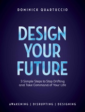 Design Your Future_ 3 Simple Steps to Stop Drifting and Take Command of Your Life - Dominick Quartuccio