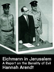 Eichmann in Jerusalem - Hannah Arendt