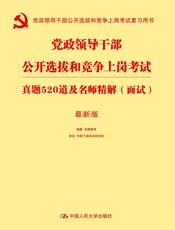 党政领导干部公开选拔和竞争上岗考试真题520道及名师精解·面试
