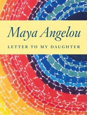 Letter to My Daughter - Maya Angelou