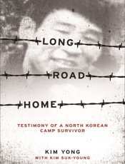 Long Road Home_ Testimony of a North Korean Camp Survivor - Suk-Young Kim