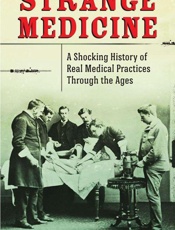 Strange Medicine A Shocking History of Real Medical Practices Through the Ages - Nathan Belofsky