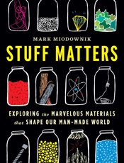 Stuff Matters_ Exploring the Marvelous Materials That Shape Our Man-Made World - Mark Miodownik