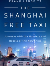 Frank Langfitt - The Shanghai Free Taxi_ Journeys with the Hustlers and Rebels of the New China-PublicAffairs (2019)