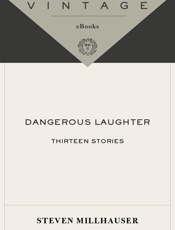 Dangerous Laughter - Steven Millhauser
