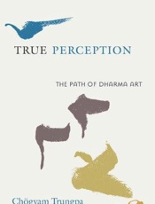 True Perception_ The Path of Dharma Art - Chögyam Trungpa