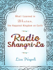 Radio Shangri-La_ What I Learned in Bhutan, the Happiest Kingdom on Earth - Lisa Napoli