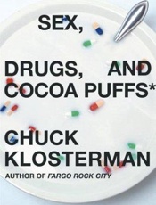 Sex, Drugs, and Cocoa Puffs - Chuck Klosterman