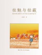 祛魅与祛蔽：批判性思维与中学语文思辨读写 - 余党绪