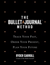 Bullet Journal Method_ Track Your Past, Order Your Present, Plan Your Future, The - Ryder Carroll