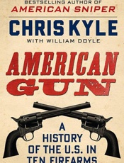 American Gun A History of the U.S. in Ten Firearms - Chris Kyle