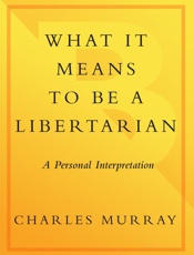 What It Means to Be a Libertarian - Charles Murray