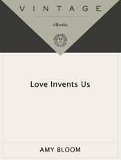 Love Invents Us - Amy Bloom