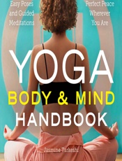 Yoga Body and Mind Handbook_ Easy Poses, Guided Meditations, Perfect Peace Wherever You Are - Jasmine Tarkeshi