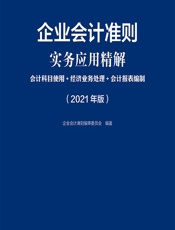企业会计准则实务应用精解——会计科目使用_经济业务处理_会计报表编制（2021年版） - 企业会计准则编审委员会