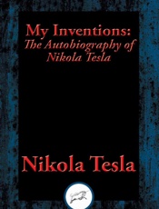 My Inventions_ The Autobiography of Nikola Tesla - Nikola Tesla