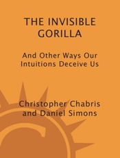 Invisible Gorilla_ And Other Ways Our Intuitions Deceive Us, The - CHRISTOPHER CHABRIS & DANIEL SIMONS