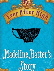 Ever After High_ Madeline Hatter's Story - Shannon Hale