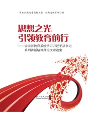 思想之光引领教育前行——云南省教育系统学习习近平总书记系列讲话精神理论文章选集 - 中共云南省委高校工委，云南省教育厅