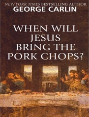 When Will Jesus Bring the Pork - George Carlin
