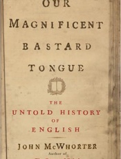 Our Magnificent Bastard Tongue_ - John McWhorter