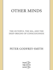 Other Minds_ The Octopus, the Sea, and the Deep Origins of Consciousness - Peter Godfrey——Smith
