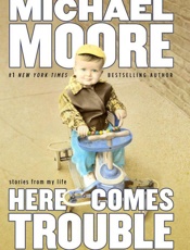 Here Comes Trouble - Michael Moore