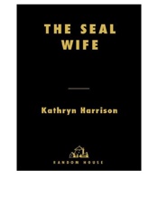 The Seal Wife - Kathryn Harrison