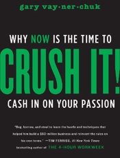 Crush It!_ Why NOW Is the Time - Gary Vaynerchuk
