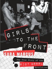 Girls to the Front - Sara Marcus