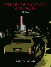 The Whore of Babylon, a Memoir - Katrina Prado