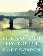 The Love of My Youth_ A Novel - Mary Gordon