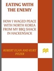 Eating with the Enemy_ How I Waged Peace with North Korea from My BBQ Shack in Hackensack - Robert Egan & Kurt Pitzer