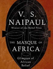 The Masque of Africa_ Glimpses - V. S. Naipaul