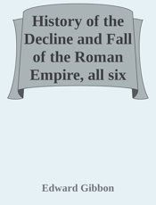 History of the Decline and Fall - Edward Gibbon