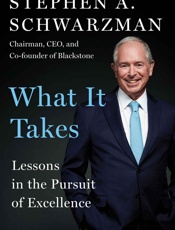 What It Takes_ Lessons in the Pursuit of Excellence - Stephen A. Schwarzman