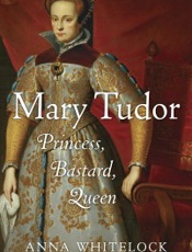 Mary Tudor_ Princess, Bastard, - Anna Whitelock