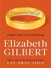 Committed_ A Skeptic Makes Peac - Elizabeth Gilbert