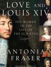 Love and Louis XIV_ The Women i - Antonia Fraser