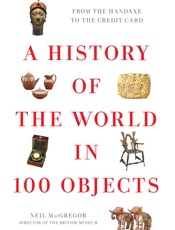 History of the World in 100 Objects, A - Neil MacGregor
