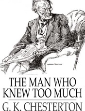 The Man Who Knew Too Much - Gilbert K. Chesterton