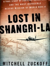 Lost in Shangri-La_ A True Story of Survival, Adventure, and thst Incredible Rescue Mission of World War II - Mitchell Zuckoff