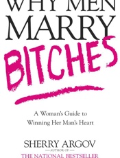 Why Men Marry Bitches_ A Woman's Guide to Winning Her Man's Heart - Sherry Argov