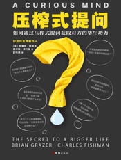压榨式提问（和高手对话时，如何通过压榨式提问获取对方毕生功力。） - 布莱恩·格雷泽 & 查尔斯·菲什曼