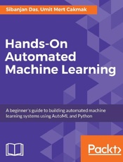 handsonautomatedmachinelearningabeginnersguidetobuildingautomatedmachinelearningsystemsusingautomlandpython6486037