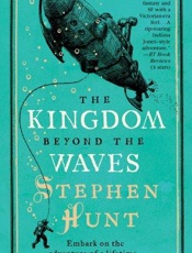 The Kingdom Beyond the Waves - Stephen Hunt