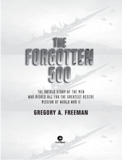 Forgotten 500_ The Untold Story of the Men Who Risked All for teatest Rescue Mission of World War II, The - Gregory A. Freeman